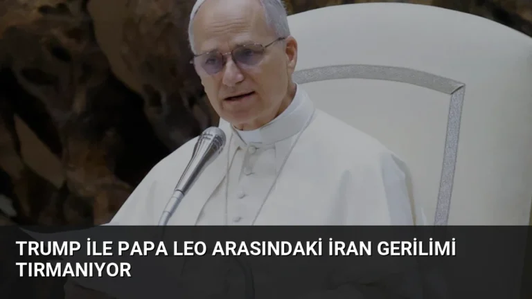 Trump ile Papa Leo Arasındaki İran Gerilimi Tırmanıyor