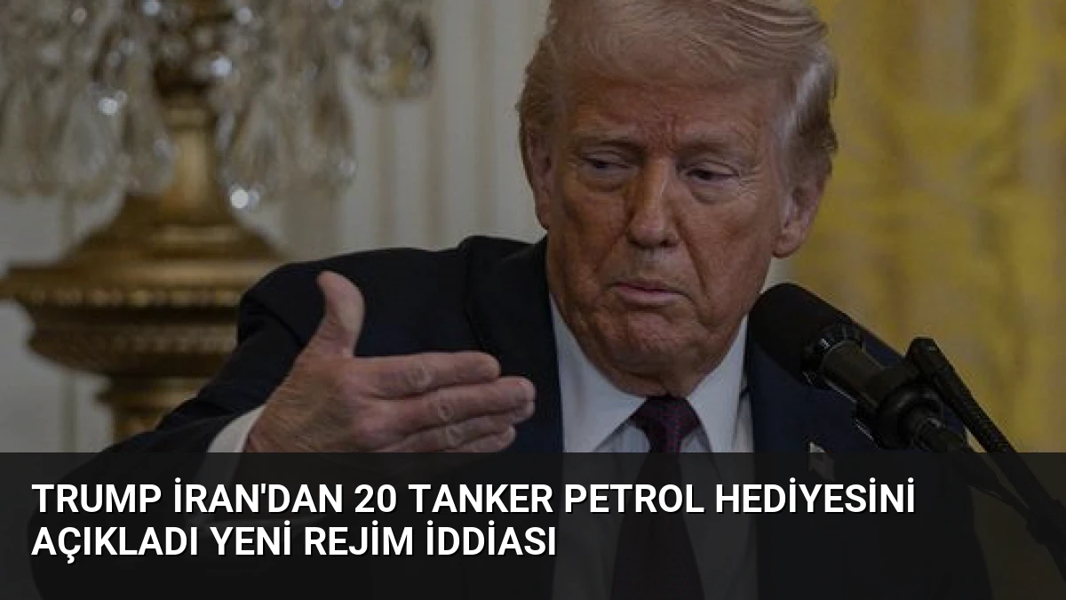 Trump İran’dan 20 Tanker Petrol Hediyesini Açıkladı Yeni Rejim İddiası
