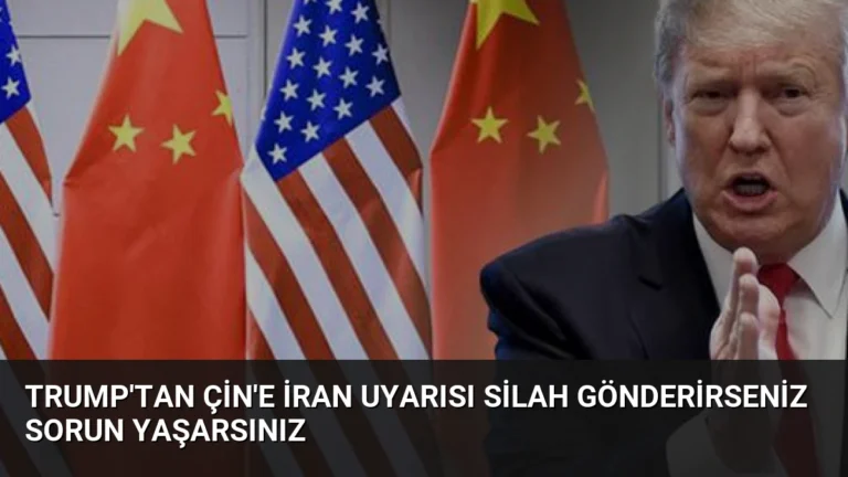 Trump’tan Çin’e İran Uyarısı Silah Gönderirseniz Sorun Yaşarsınız