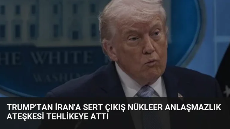 Trump’tan İran’a Sert Çıkış Nükleer Anlaşmazlık Ateşkesi Tehlikeye Attı