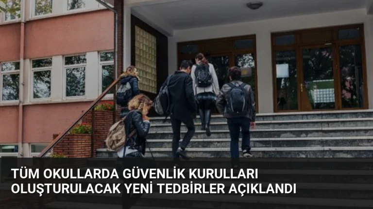 Tüm Okullarda Güvenlik Kurulları Oluşturulacak Yeni Tedbirler Açıklandı