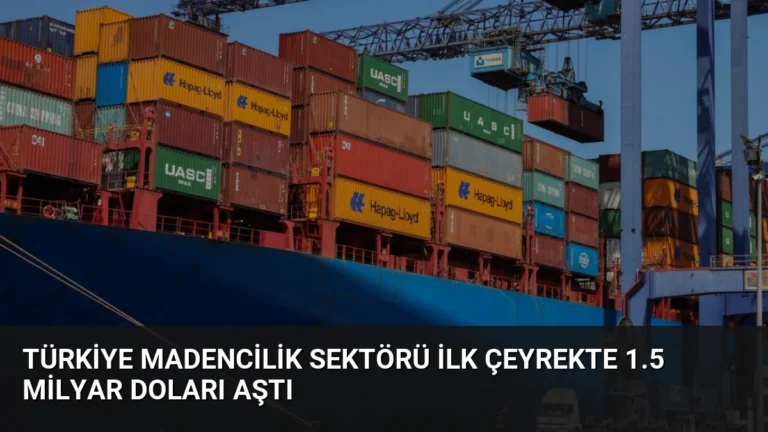 Türkiye Madencilik Sektörü İlk Çeyrekte 1.5 Milyar Doları Aştı