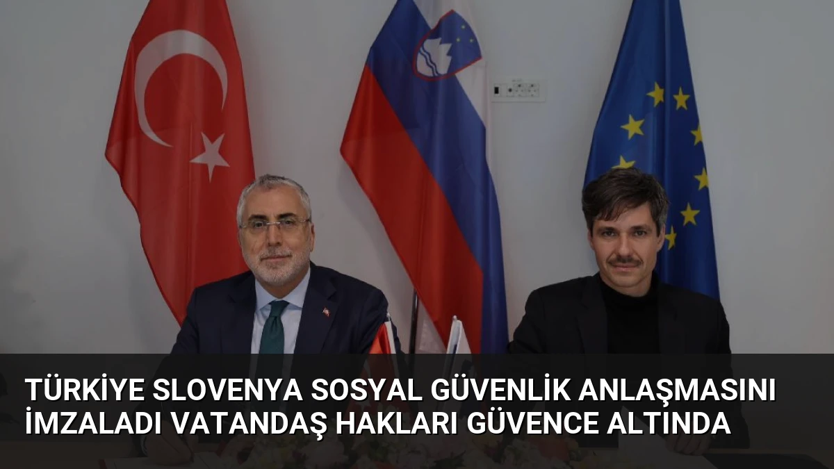 Türkiye Slovenya Sosyal Güvenlik Anlaşmasını İmzaladı Vatandaş Hakları Güvence Altında