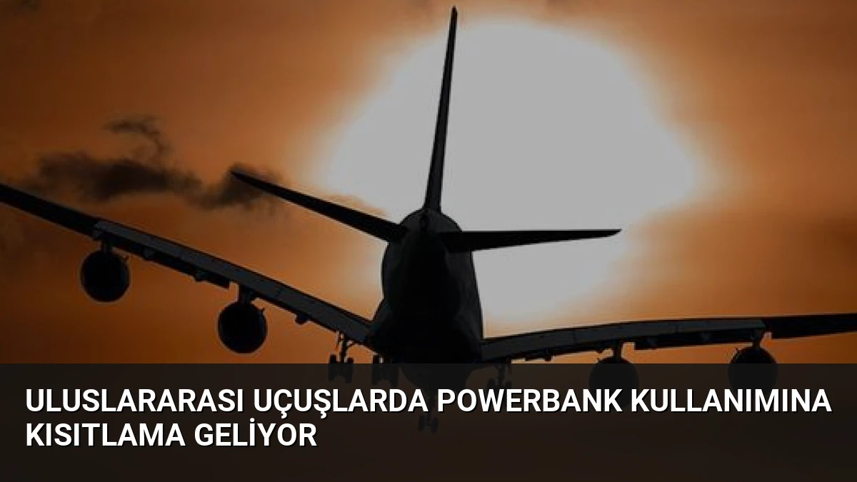 Uluslararası Uçuşlarda Powerbank Kullanımına Kısıtlama Geliyor