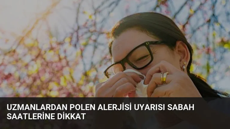 Uzmanlardan Polen Alerjisi Uyarısı Sabah Saatlerine Dikkat