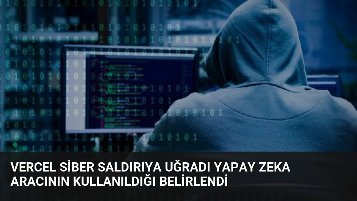 Vercel Siber Saldırıya Uğradı Yapay Zeka Aracının Kullanıldığı Belirlendi