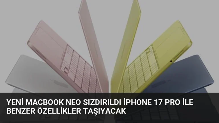 Yeni MacBook Neo Sızdırıldı iPhone 17 Pro İle Benzer Özellikler Taşıyacak