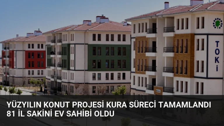 Yüzyılın Konut Projesi Kura Süreci Tamamlandı 81 İl Sakini Ev Sahibi Oldu