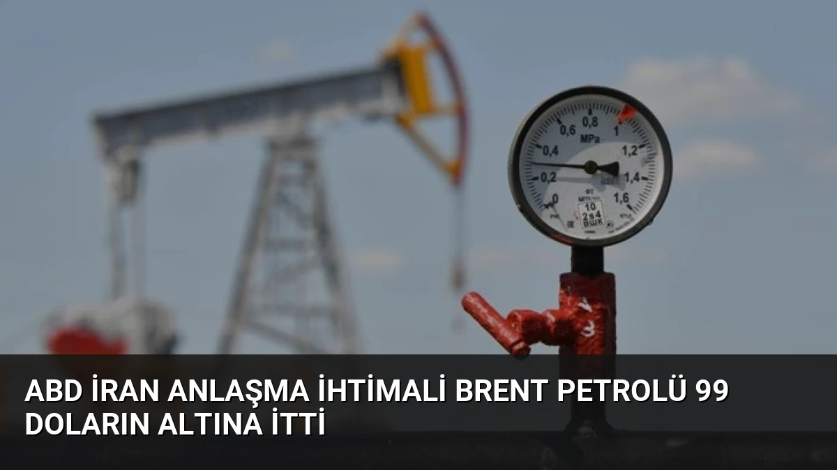 ABD İran Anlaşma İhtimali Brent Petrolü 99 Doların Altına İtti