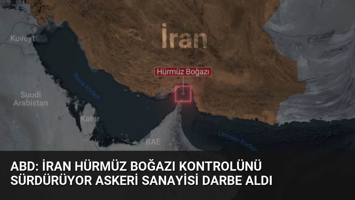 ABD: İran Hürmüz Boğazı Kontrolünü Sürdürüyor Askeri Sanayisi Darbe Aldı