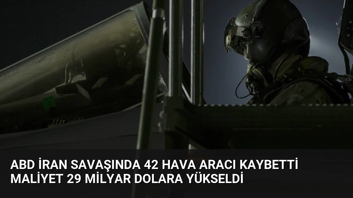 ABD İran Savaşında 42 Hava Aracı Kaybetti Maliyet 29 Milyar Dolara Yükseldi