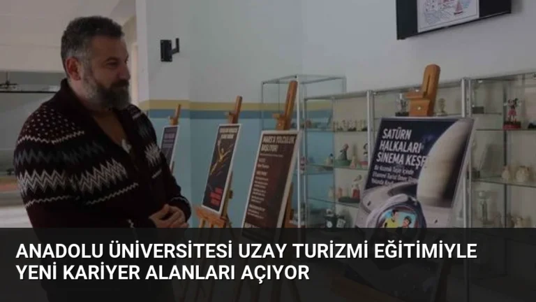 Anadolu Üniversitesi Uzay Turizmi Eğitimiyle Yeni Kariyer Alanları Açıyor
