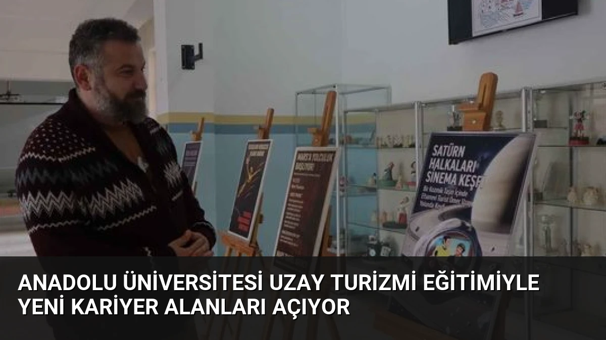 Anadolu Üniversitesi Uzay Turizmi Eğitimiyle Yeni Kariyer Alanları Açıyor