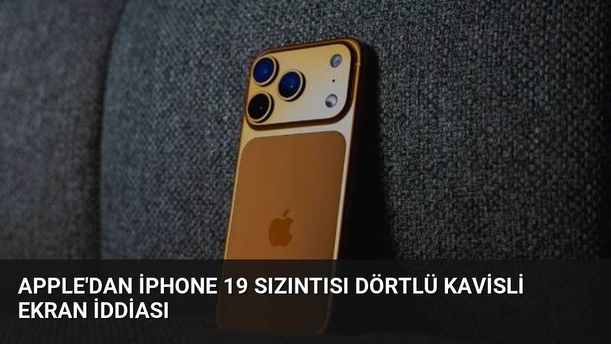 Apple’dan iPhone 19 Sızıntısı Dörtlü Kavisli Ekran İddiası