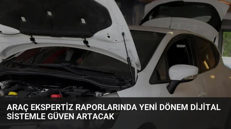 Araç Ekspertiz Raporlarında Yeni Dönem Dijital Sistemle Güven Artacak