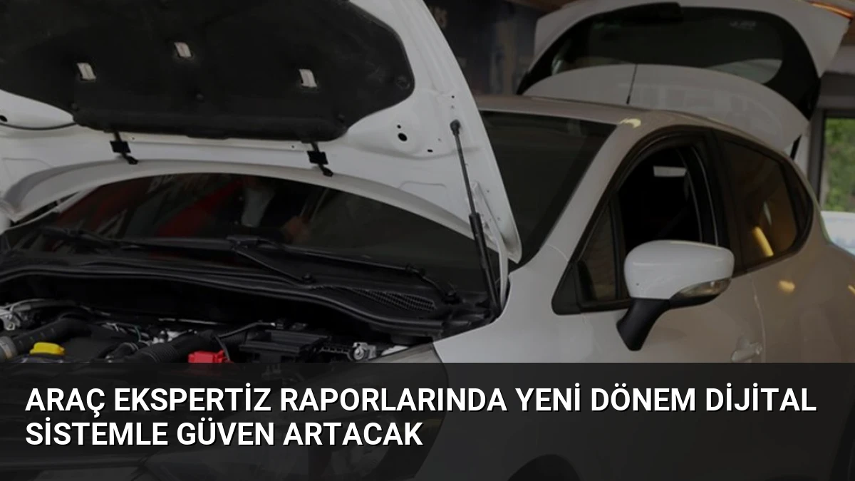 Araç Ekspertiz Raporlarında Yeni Dönem Dijital Sistemle Güven Artacak