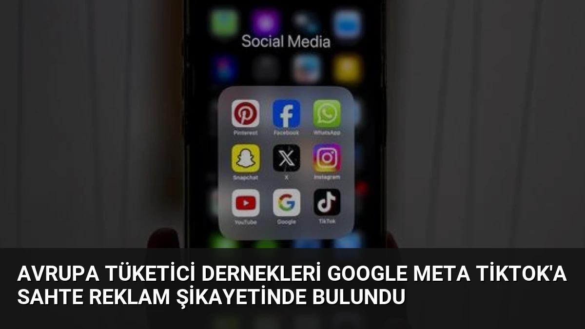Avrupa Tüketici Dernekleri Google Meta TikTok’a Sahte Reklam Şikayetinde Bulundu