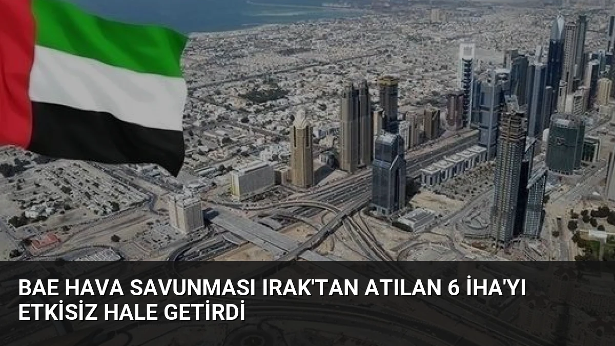 BAE Hava Savunması Irak’tan Atılan 6 İHA’yı Etkisiz Hale Getirdi