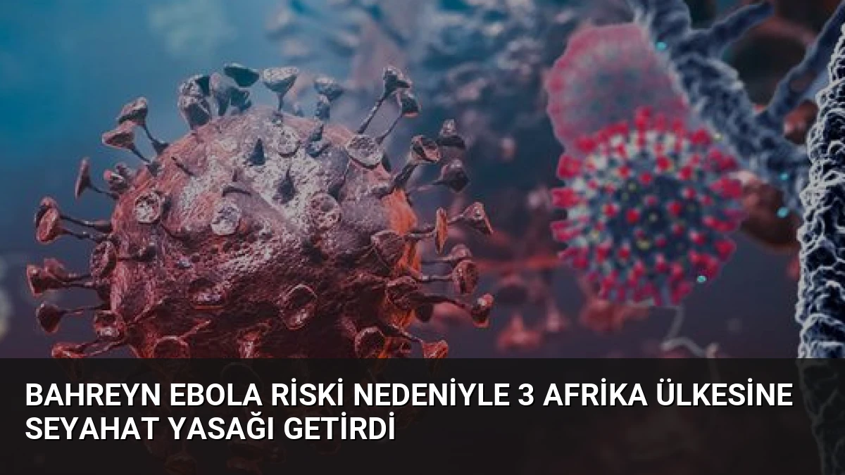 Bahreyn Ebola Riski Nedeniyle 3 Afrika Ülkesine Seyahat Yasağı Getirdi