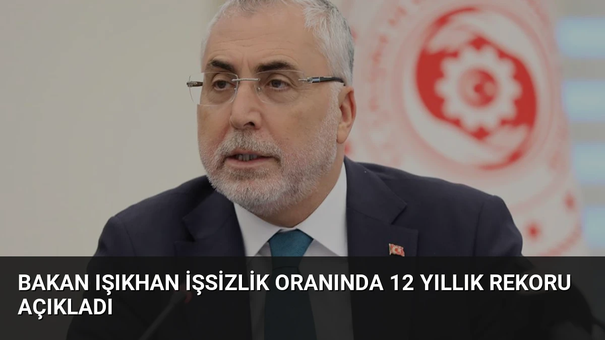Bakan Işıkhan İşsizlik Oranında 12 Yıllık Rekoru Açıkladı