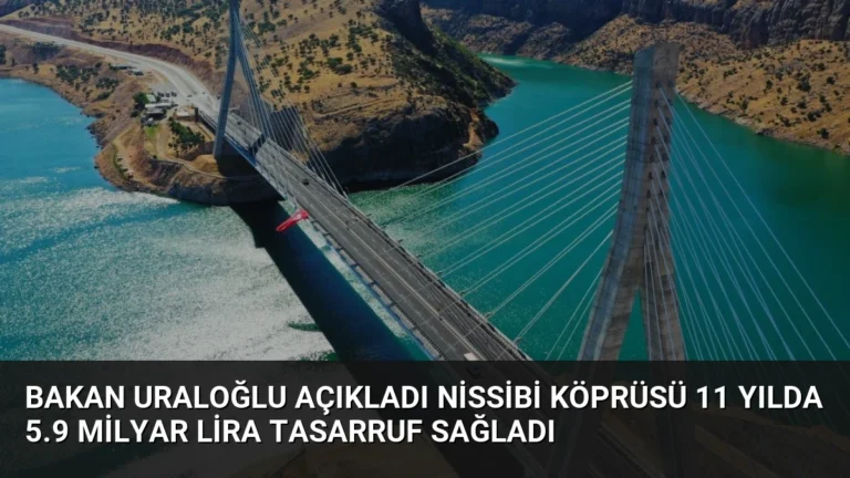 Bakan Uraloğlu Açıkladı Nissibi Köprüsü 11 Yılda 5.9 Milyar Lira Tasarruf Sağladı