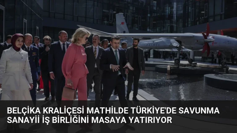 Belçika Kraliçesi Mathilde Türkiye’de Savunma Sanayii İş Birliğini Masaya Yatırıyor
