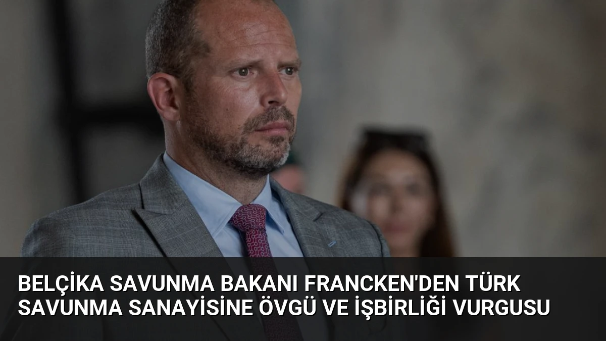 Belçika Savunma Bakanı Francken’den Türk Savunma Sanayisine Övgü ve İşbirliği Vurgusu