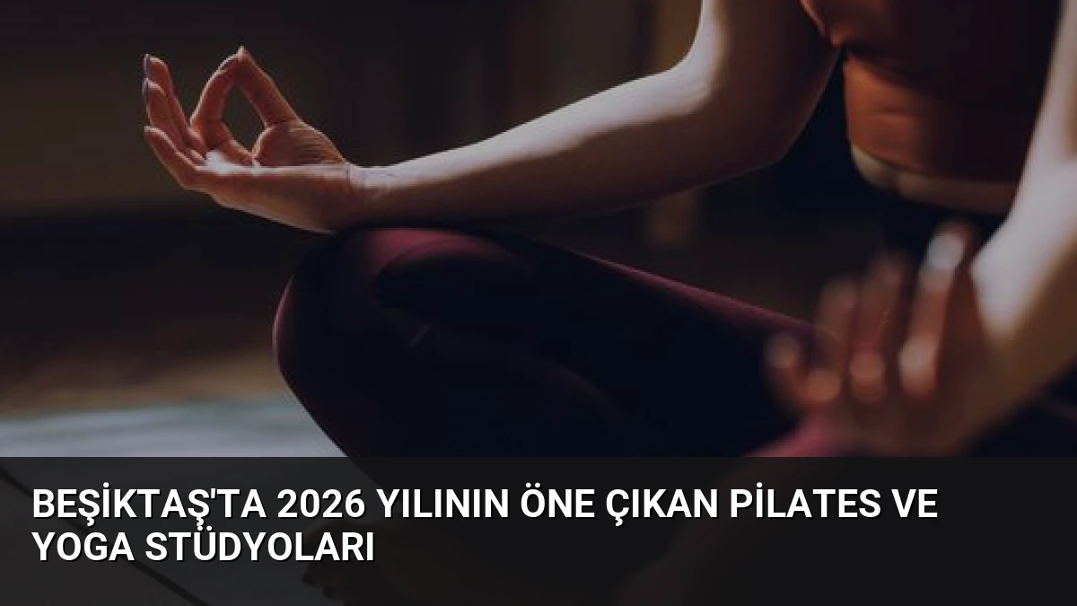 Beşiktaş’ta 2026 Yılının Öne Çıkan Pilates ve Yoga Stüdyoları