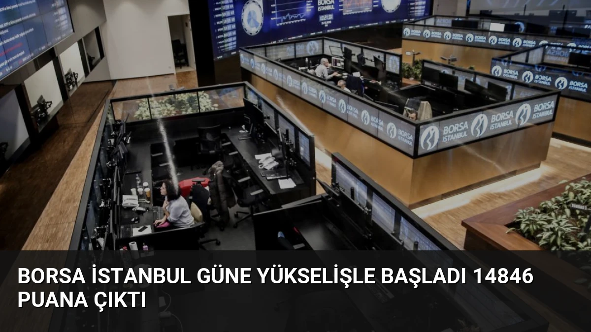 Borsa İstanbul Güne Yükselişle Başladı 14846 Puana Çıktı