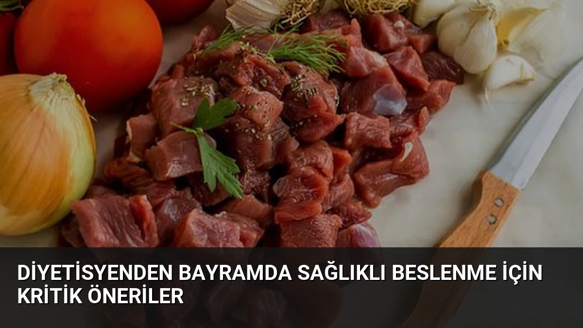 Diyetisyenden Bayramda Sağlıklı Beslenme İçin Kritik Öneriler