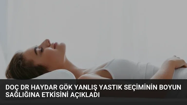 Doç Dr Haydar Gök Yanlış Yastık Seçiminin Boyun Sağlığına Etkisini Açıkladı