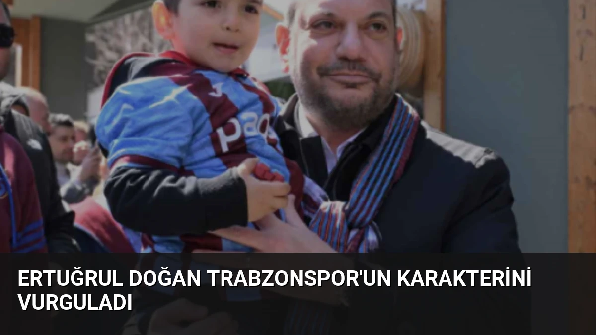 Ertuğrul Doğan Trabzonspor’un Karakterini Vurguladı