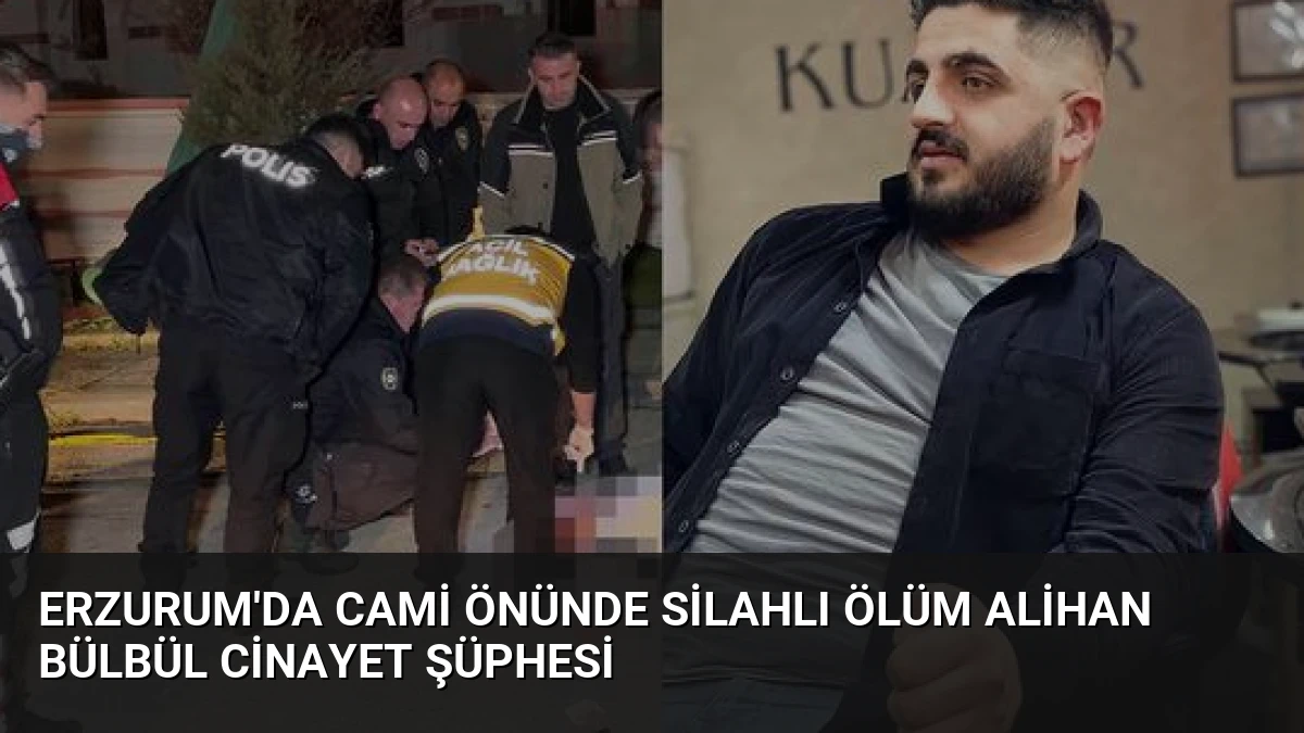 Erzurum’da Cami Önünde Silahlı Ölüm Alihan Bülbül Cinayet Şüphesi