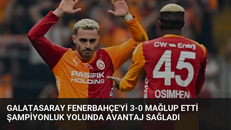 Galatasaray Fenerbahçe’yi 3-0 Mağlup Etti Şampiyonluk Yolunda Avantaj Sağladı