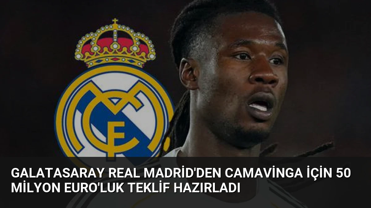 Galatasaray Real Madrid’den Camavinga İçin 50 Milyon Euro’luk Teklif Hazırladı