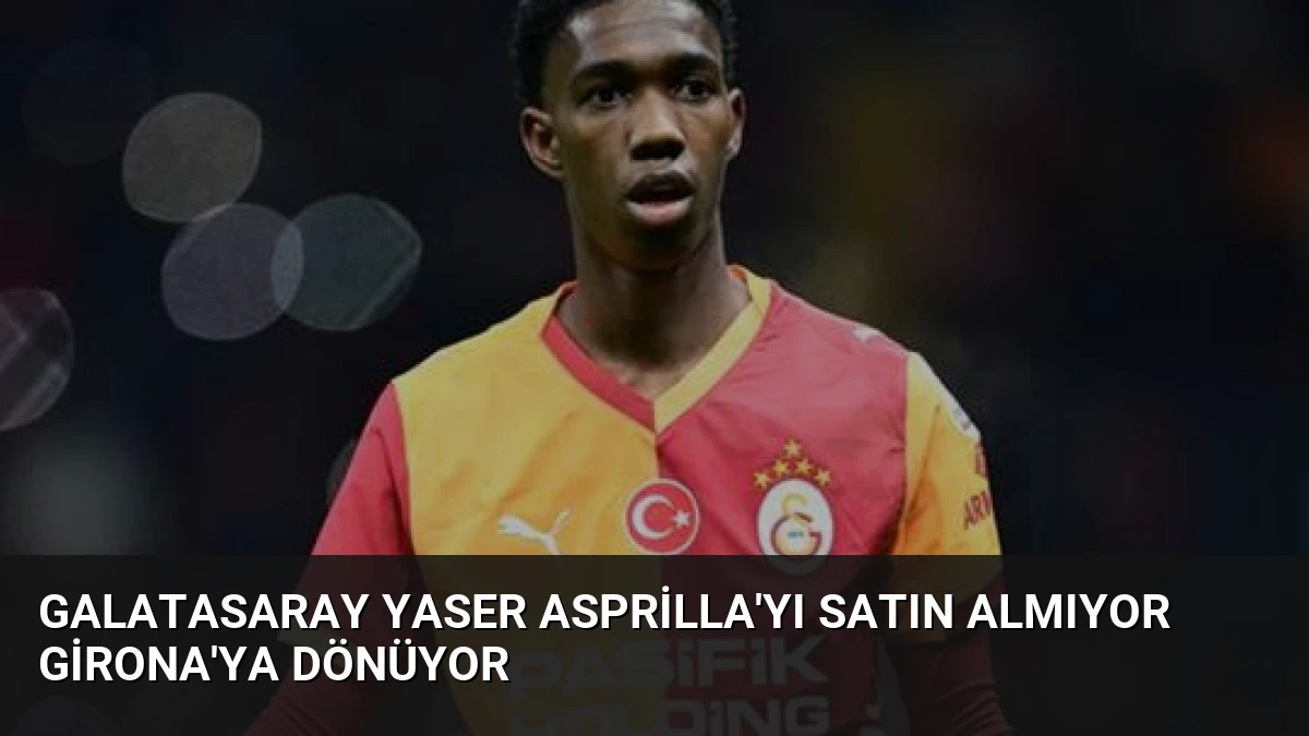 Galatasaray Yaser Asprilla’yı Satın Almıyor Girona’ya Dönüyor