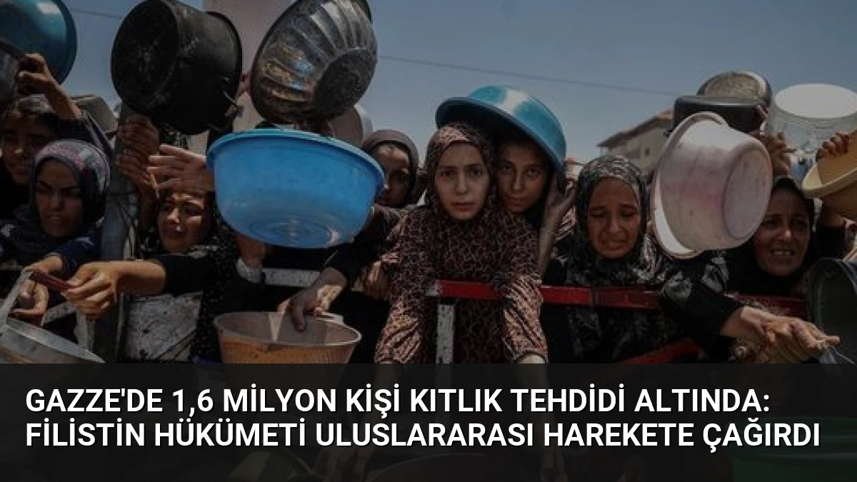 Gazze’de 1,6 Milyon Kişi Kıtlık Tehdidi Altında: Filistin Hükümeti Uluslararası Harekete Çağırdı