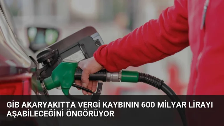 GİB Akaryakıtta Vergi Kaybının 600 Milyar Lirayı Aşabileceğini Öngörüyor