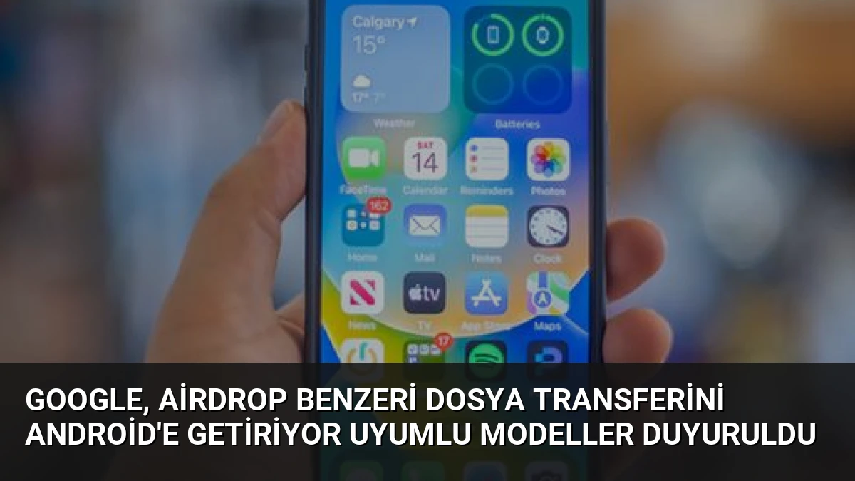 Google, AirDrop Benzeri Dosya Transferini Android’e Getiriyor Uyumlu Modeller Duyuruldu
