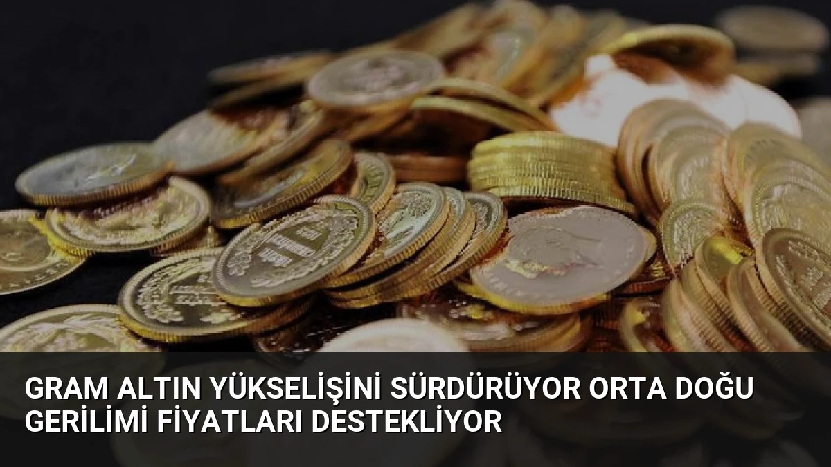 Gram Altın Yükselişini Sürdürüyor Orta Doğu Gerilimi Fiyatları Destekliyor