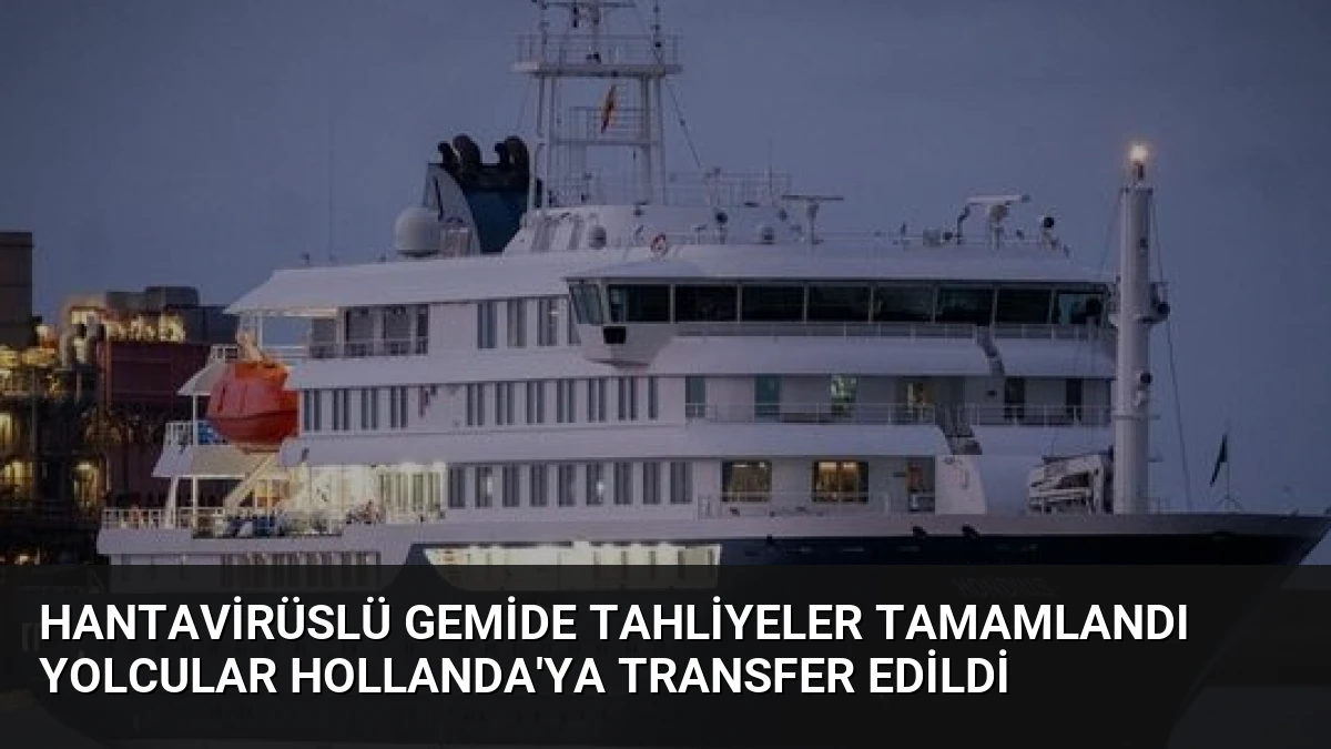 Hantavirüslü Gemide Tahliyeler Tamamlandı Yolcular Hollanda’ya Transfer Edildi
