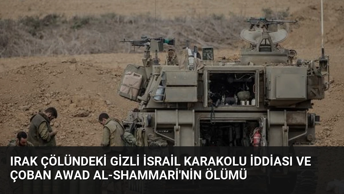Irak Çölündeki Gizli İsrail Karakolu İddiası ve Çoban Awad al-Shammari’nin Ölümü