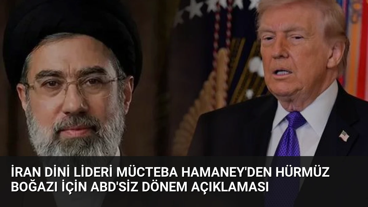 İran Dini Lideri Mücteba Hamaney’den Hürmüz Boğazı İçin ABD’siz Dönem Açıklaması