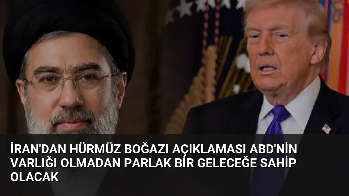 İran’dan Hürmüz Boğazı Açıklaması ABD’nin Varlığı Olmadan Parlak Bir Geleceğe Sahip Olacak