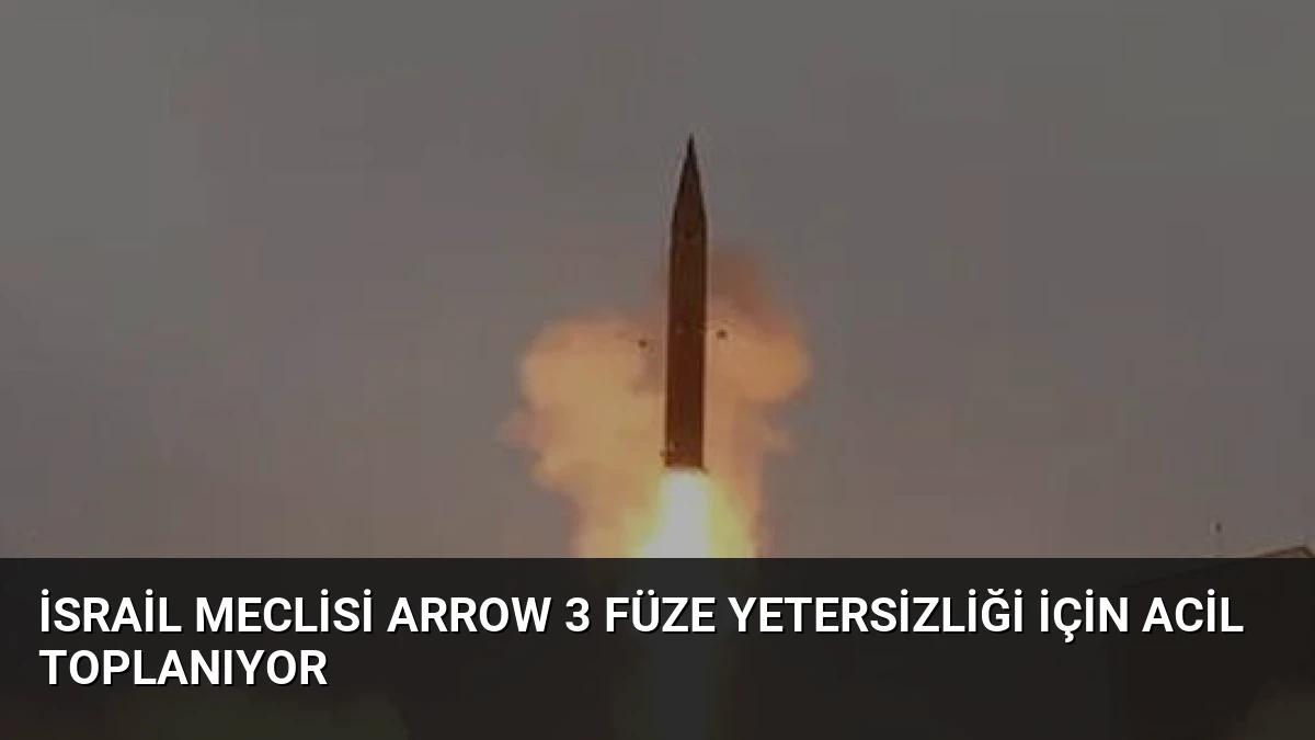 İsrail Meclisi Arrow 3 Füze Yetersizliği İçin Acil Toplanıyor