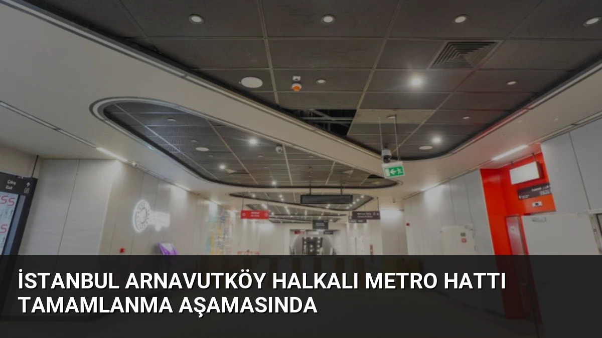 İstanbul Arnavutköy Halkalı Metro Hattı Tamamlanma Aşamasında
