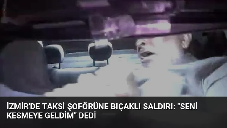 İzmir’de taksi şoförüne bıçaklı saldırı: “Seni kesmeye geldim” dedi