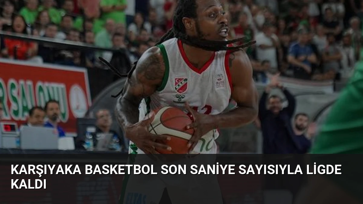 Karşıyaka Basketbol Son Saniye Sayısıyla Ligde Kaldı