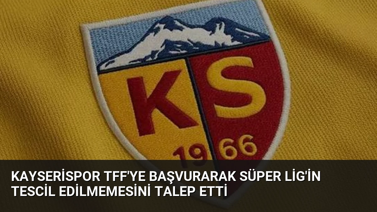 Kayserispor TFF’ye Başvurarak Süper Lig’in Tescil Edilmemesini Talep Etti
