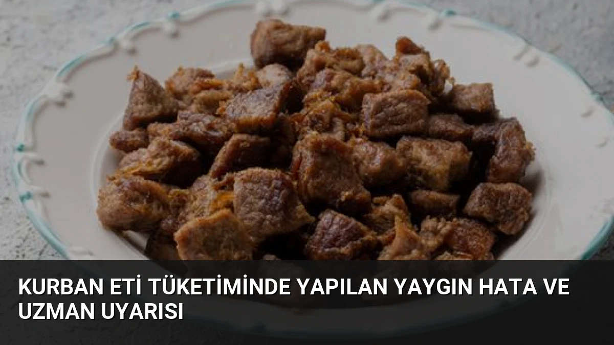 Kurban Eti Tüketiminde Yapılan Yaygın Hata ve Uzman Uyarısı